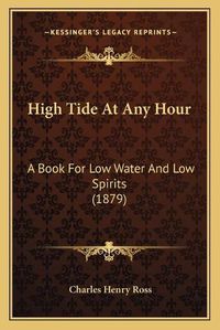 Cover image for High Tide at Any Hour: A Book for Low Water and Low Spirits (1879)