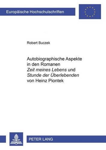 Autobiographische Aspekte in Den Romanen  Zeit Meines Lebens  Und  Stunde Der Ueberlebenden  Von Heinz Piontek