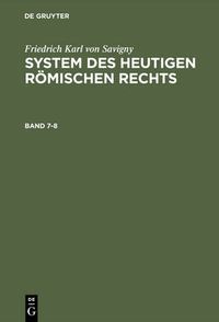 Cover image for System des heutigen roemischen Rechts, Band 7-8, System des heutigen roemischen Rechts Band 7-8