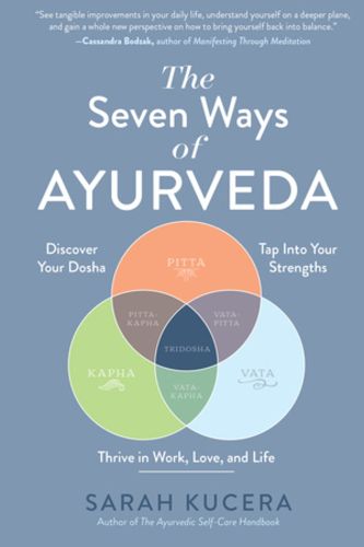 Cover image for The Seven Ways of Ayurveda: Discover Your Dosha, Tap Into Your Strengths and Thrive in Work, Love, and Life