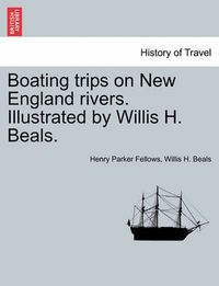 Cover image for Boating Trips on New England Rivers. Illustrated by Willis H. Beals.