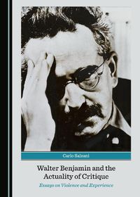 Cover image for Walter Benjamin and the Actuality of Critique: Essays on Violence and Experience