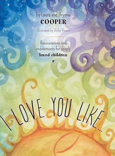 Cover image for I Love You Like - Reassurances and Endearments for Deeply Loved Children