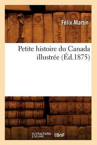 Petite Histoire Du Canada Illustree (Ed.1875)