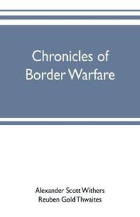 Cover image for Chronicles of border warfare: or, a history of the settlement by the whites, of northwestern Virginia, and of the Indian wars and massacres, in that section of the state