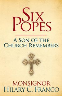 Cover image for SIX POPES: A Son of the Church Remembers