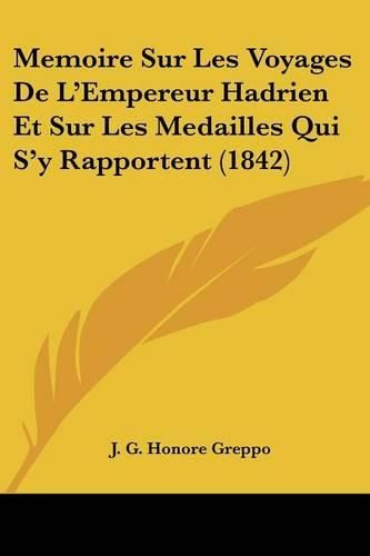 Memoire Sur Les Voyages de L'Empereur Hadrien Et Sur Les Medailles Qui S'y Rapportent (1842)