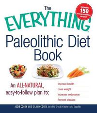 Cover image for The Everything Paleolithic Diet Book: An All-Natural, Easy-to-Follow Plan to: Improve Health Lose Weight Increase Endurance Prevent Disease