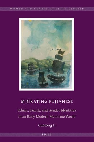 Cover image for Migrating Fujianese: Ethnic, Family, and Gender Identities in an Early Modern Maritime World