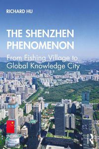 Cover image for The Shenzhen Phenomenon: From Fishing Village to Global Knowledge City