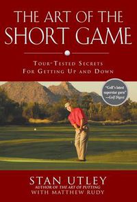 Cover image for The Art of the Short Game: Tour-Tested Secrets for Getting Up and Down