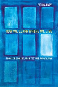 Cover image for How We Learn Where We Live: Thomas Bernhard, Architecture, and Bildung