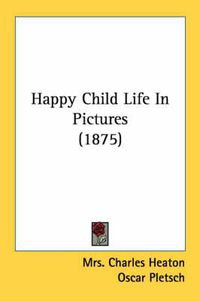 Cover image for Happy Child Life in Pictures (1875)