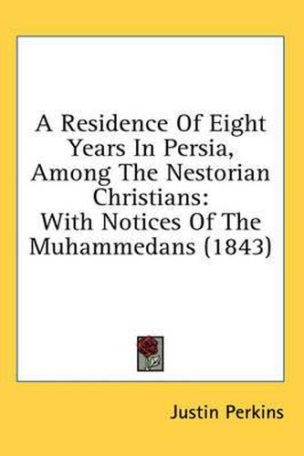 Cover image for A Residence Of Eight Years In Persia, Among The Nestorian Christians: With Notices Of The Muhammedans (1843)