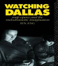 Cover image for Watching Dallas: Soap Opera and the Melodramatic Imagination