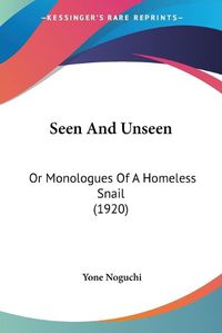 Cover image for Seen and Unseen: Or Monologues of a Homeless Snail (1920)