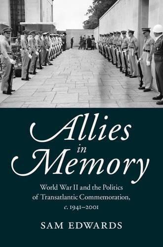 Allies in Memory: World War II and the Politics ofTransatlantic Commemoration, c.1941-2001