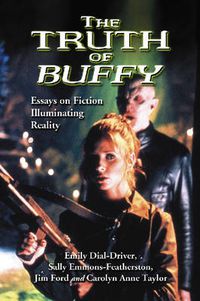 Cover image for The Truth of   Buffy: Essays on Fiction Illuminating Reality