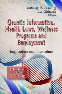 Cover image for Genetic Information, Health Laws, Wellness Programs & Employment: Implications & Interactions