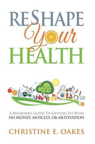 Cover image for Reshape Your Health: A Beginner's Guide to Getting Fit with No Money, Muscles, or Motivation