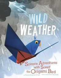 Cover image for Wild Weather: Science Adventures with Sonny the Origami Bird (Origami Science Adventures)