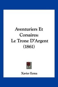 Cover image for Aventuriers Et Corsaires: Le Trone D'Argent (1861)