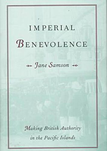 Cover image for Imperial Benevolence: Making British Authority in the Pacific islands