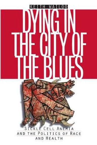 Cover image for Dying in the City of the Blues: Sickle Cell Anemia and the Politics of Race and Health