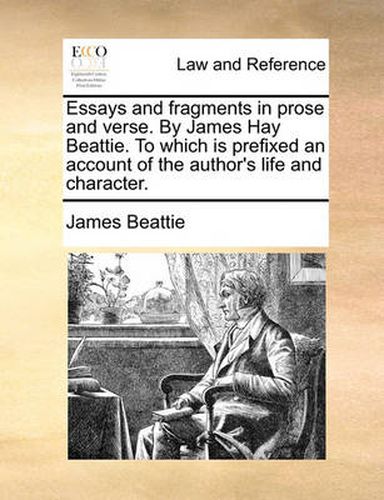 Cover image for Essays and Fragments in Prose and Verse. by James Hay Beattie. to Which Is Prefixed an Account of the Author's Life and Character.