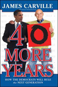 Cover image for 40 More Years: How the Democrats Will Rule the Next Generation
