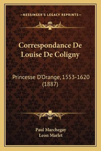 Correspondance de Louise de Coligny: Princesse D'Orange, 1553-1620 (1887)