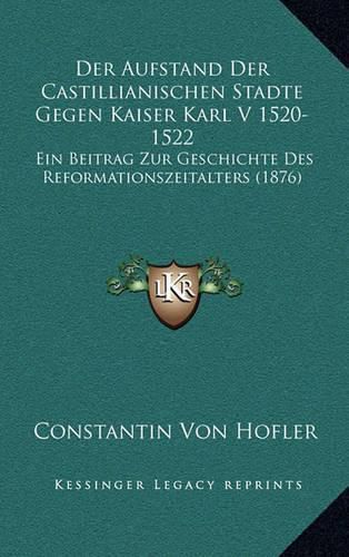 Cover image for Der Aufstand Der Castillianischen Stadte Gegen Kaiser Karl V 1520-1522: Ein Beitrag Zur Geschichte Des Reformationszeitalters (1876)