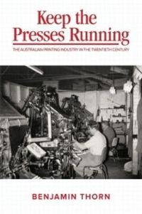 Cover image for Keep the Presses Running: The Australian Printing Industry in the Twentieth Century