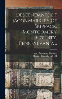 Cover image for Descendants of Jacob Markley of Skippack, Montgomery County, Pennsylvania ..