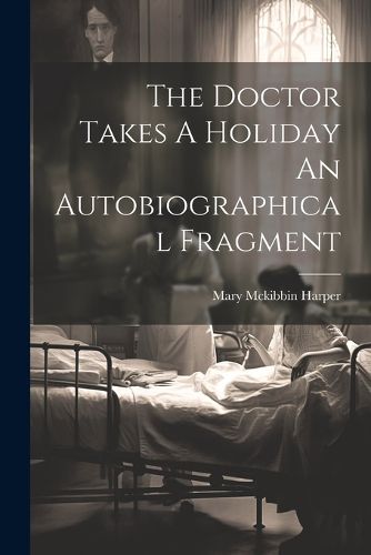 Cover image for The Doctor Takes A Holiday An Autobiographical Fragment