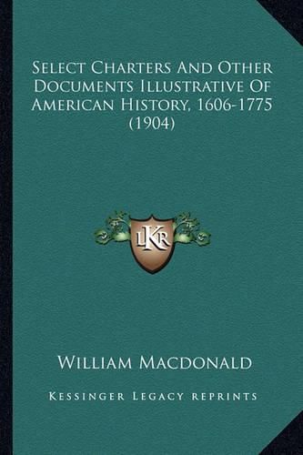 Select Charters and Other Documents Illustrative of Americanselect Charters and Other Documents Illustrative of American History, 1606-1775 (1904) History, 1606-1775 (1904)