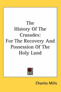 Cover image for The History of the Crusades: For the Recovery and Possession of the Holy Land