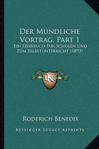 Cover image for Der Mundliche Vortrag, Part 1: Ein Lehrbuch Fur Schulen Und Zum Selbstunterricht (1893)