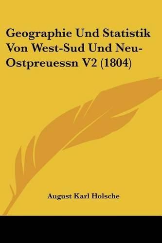 Cover image for Geographie Und Statistik Von West-Sud Und Neu-Ostpreuessn V2 (1804)