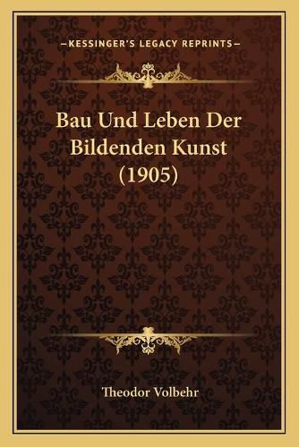 Bau Und Leben Der Bildenden Kunst (1905)