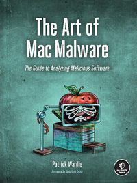 Cover image for The Art Of Mac Malware: The Guide to Analyzing Malicious Software