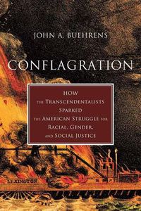 Cover image for Conflagration: How Transcendentalists Sparked the American Struggle for Racial, Gender, and Social Justice