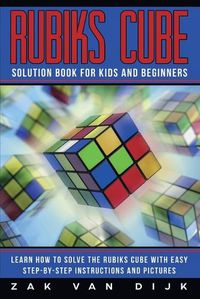 Cover image for Rubiks Cube Solution Book for Kids and Beginners: Learn How to Solve the Rubiks Cube with Easy Step-by-Step Instructions and Pictures (IN COLOR)