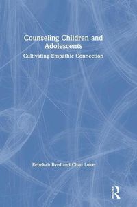 Cover image for Counseling Children and Adolescents: Cultivating Empathic Connection