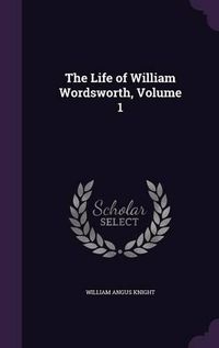 Cover image for The Life of William Wordsworth, Volume 1