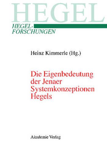 Cover image for Die Eigenbedeutung Der Jenaer Systemkonzeptionen Hegels: Gemeinsame Tagung Der Internationalen Hegel-Gesellschaft Und Der Internationalen Hegel-Vereinigung, 10.-12.04.2003, Erasmus Universitat Rotterdam