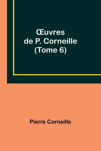 OEuvres de P. Corneille (Tome 6)