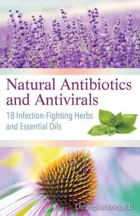 Cover image for Natural Antibiotics and Antivirals: 18 Infection-Fighting Herbs and Essential Oils