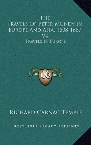 The Travels of Peter Mundy in Europe and Asia, 1608-1667 V4: Travels in Europe