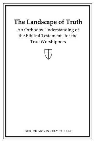 Cover image for The Landscape of Truth: An Orthodox Understanding of the Biblical Testaments for the True Worshippers